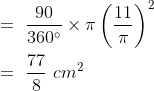 \\=\ \frac{90}{360^{\circ}}\times \pi \left ( \frac{11}{\pi} \right )^2\\\\=\ \frac{77}{8}\ cm^2