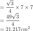 \\=\frac{\sqrt{3}}{4} \times 7 \times 7\\ =\frac{49\sqrt{3}}{4}\\ =21.217 cm^{2}