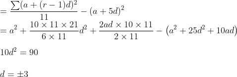 \\=\frac{\sum(a+(r-1) d)^{2}}{11}-(a+5 d)^{2} \\ =a^{2}+\frac{10 \times 11 \times 21}{6 \times 11} d^{2}+\frac{2 a d \times 10 \times 11}{2 \times 11} -\left(a^{2}+25 d^{2}+10 ad\right) \\\\ 10 d^{2}=90 \\\\ d= \pm3