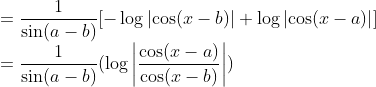 \\=\frac{1}{\sin(a-b)}[-\log\left | \cos(x-b) \right |+\log\left | \cos(x-a) \right |]\\ =\frac{1}{\sin(a-b)}(\log\left | \frac{\cos(x-a)}{\cos(x-b)} \right |)
