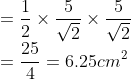 \\=\frac{1}{2}\times \frac{5}{\sqrt{2}} \times \frac{5}{\sqrt{2}}\\ =\frac{25}{4} =6.25cm^{2}