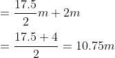 \\=\frac{17.5}{2}m+2m\\\\=\frac{17.5+4}{2}=10.75m