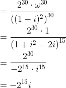 \\=\frac{2^{30} \cdot \omega^{30}}{\left((1-i)^{2}\right)^{30}} \\ \\=\frac{2^{30} \cdot 1}{\left(1+i^{2}-2 i\right)^{15}} \\ \\=\frac{2^{30}}{-2^{15} \cdot i^{15}} \\ \\=-2^{15} i