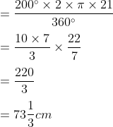 \\=\frac{200^{\circ} \times 2 \times \pi \times 21}{360^{\circ}}\\\\ =\frac{10 \times 7}{3}\times\frac{22}{7}\\\\ =\frac{220}{3}\\\\ =73\frac{1}{3}cm