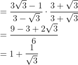 \\=\frac{3\sqrt{3}-1}{3-\sqrt{3}}\cdot\frac{3+\sqrt{3}}{3+\sqrt{3}} \\=\frac{9-3+2\sqrt{3}}{6} \\=1+\frac{1}{\sqrt{3}}