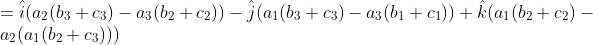 \\=\hat i(a_2(b_3+c_3)-a_3(b_2+c_2))-\hat j(a_1(b_3+c_3)- a_3(b_1+c_1))+\hat k (a_1(b_2+c_2)-a_2(a_1(b_2+c_3)))