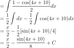 \\=\int \frac{1-\cos (4x+10)}{2}dx\\ =\frac{1}{2}\int dx - \frac{1}{2}\int \cos(4x+10)dx\\ =\frac{x}{2}-\frac{1}{2}[\sin(4x+10)/4]\\ =\frac{x}{2}-\frac{\sin(4x+10)}{8}+C