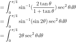 \\=\int_{0}^{\pi/4}\sin^{-1}(\frac{2\tan\theta}{1+\tan\theta})\sec^2\theta d\theta\\ =\int_{0}^{\pi/4}\sin^{-1}(\sin 2\theta)\sec^2\theta d\theta\\ =\int_{0}^{\pi/4}2\theta \sec^2\theta d\theta\\