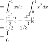 \\=\int_{0}^{1}xdx-\int_{0}^{1}x^2dx\\ =[\frac{x^2}{2}]_0^1-[\frac{x^3}{3}]_0^1\\ =1/2-1/3\\ =\frac{1}{6}