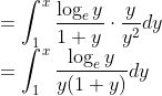 \\=\int_{1}^{x} \frac{\log_e y}{1+y} \cdot \frac{y}{y^{2}} d y \\ =\int_{1}^{x} \frac{\log_e y}{y(1+y)} d y