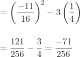 \\=\left(\frac{-11}{16}\right)^{2}-3\left(\frac{1}{4}\right) \\ \\\\=\frac{121}{256}-\frac{3}{4}=\frac{-71}{256}