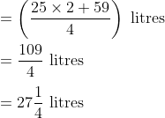 \\=\left(\frac{25 \times 2 + 59 }{4}\right)\text{ litres } \\\\ =\frac{109}{4}\text{ litres }\\\\=27 \frac{1}{4}\text{ litres }