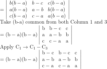 \\=\left|\begin{array}{lll}b(b-a) & b-c & c(b-a) \\ a(b-a) & a-b & b(b-a) \\ c(b-a) & c-a & a(b-a)\end{array}\right|$ \\Take (b-a) common from both Column 1 and 3\\ $=(\mathrm{b}-\mathrm{a})(\mathrm{b}-\mathrm{a})\left|\begin{array}{lll}\mathrm{b} & \mathrm{b}-\mathrm{c} & \mathrm{c} \\ \mathrm{a} & \mathrm{a}-\mathrm{b} & \mathrm{b} \\ \mathrm{c} & \mathrm{c}-\mathrm{a} & \mathrm{a}\end{array}\right|$ \\Apply $\mathrm{C}_{1} \rightarrow \mathrm{C}_{1}-\mathrm{C}_{3}\\$ $=(\mathrm{b}-\mathrm{a})(\mathrm{b}-\mathrm{a})\left|\begin{array}{lll}\mathrm{b}-\mathrm{c} & \mathrm{b}-\mathrm{c} & \mathrm{c} \\ \mathrm{a}-\mathrm{b} & \mathrm{a}-\mathrm{b} & \mathrm{b} \\ \mathrm{c}-\mathrm{a} & \mathrm{c}-\mathrm{a} & \mathrm{a}\end{array}\right|