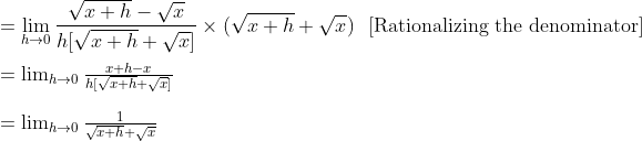 \\=\lim _{h \rightarrow 0} \frac{\sqrt{x+h}-\sqrt{x}}{h[\sqrt{x+h}+\sqrt{x}]} \times( \sqrt{x+h}+\sqrt{x}) \ $ [Rationalizing the denominator] $ \\\\=\lim _{h \rightarrow 0} \frac{x+h-x}{h[\sqrt{x+h}+\sqrt{x}]}$ $\\\\=\lim _{h \rightarrow 0} \frac{1}{ \sqrt{x+h}+\sqrt{x}}\\\\