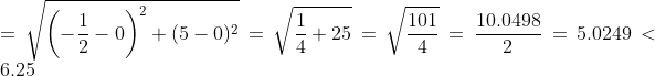 \\=\sqrt{\left(-\frac{1}{2}-0\right)^{2}+(5-0)^{2}}=\sqrt{\frac{1}{4}+25}=\sqrt{\frac{101}{4}}=\frac{10.0498}{2}=5.0249<6.25