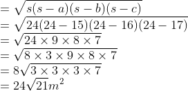 \\=\sqrt{s(s-a)(s-b)(s-c)}\\ =\sqrt{24(24-15)(24-16)(24-17)}\\ =\sqrt{24 \times 9 \times 8 \times 7}\\ =\sqrt{8 \times 3 \times 9 \times 8 \times 7}\\ =8\sqrt{3 \times 3 \times 3 \times 7}\\ =24 \sqrt{21}m^{2}
