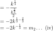 \\=-\frac{k^{\frac{1}{3}}}{\frac{k^{\frac{2}{3}}}{2}} \\ =-2 k^{\frac{1}{3}-\frac{2}{3}} \\ =-2 k^{-\frac{1}{3}}=m_{2} \ldots \text { (iv) }