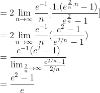 \\=2\lim_{n\rightarrow \infty }\frac{e^{-1}}{n}[\frac{1.(e^{\frac{2}{n}.n}-1)}{e^\frac{2}{n}-1}]\\ =2\lim_{n\rightarrow \infty }\frac{e^{-1}}{n}(\frac{e^2-1}{e^{2/n}-1})\\ =\frac{e^{-1}(e^2-1)}{\lim_{\frac{2}{n}\rightarrow \infty }\frac{e^{2/n}-1}{2/n}}\\ =\frac{e^2-1}{e}