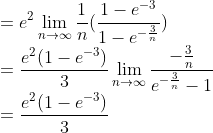 \\=e^{2}\lim_{n\rightarrow \infty }\frac{1}{n}(\frac{1-e^{-3}}{1-e^{-\frac{3}{n}}})\\ =\frac{e^{2}(1-e^{-3})}{3}\lim_{n\rightarrow \infty }\frac{-\frac{3}{n}}{e^{-\frac{3}{n}}-1}\\ =\frac{e^{2}(1-e^{-3})}{3}