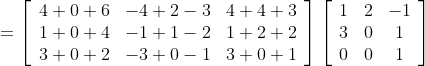 \\\\ =\left[\begin{array}{ccc} 4+0+6 & -4+2-3 & 4+4+3 \\ 1+0+4 & -1+1-2 & 1+2+2 \\ 3+0+2 & -3+0-1 & 3+0+1 \end{array}\right]\left[\begin{array}{ccc} 1 & 2 & -1 \\ 3 & 0 & 1 \\ 0 & 0 & 1 \end{array}\right] \\