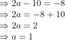 \\\\ \Rightarrow 2 a-10=-8\\ \Rightarrow 2 a=-8+10\\ \Rightarrow 2 a=2\\ \Rightarrow a=1\\\