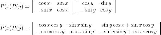 \\\\ P(x) P(y)=\left[\begin{array}{cc}\cos x & \sin x \\ -\sin x & \cos x\end{array}\right]\left[\begin{array}{cc}\cos y & \sin y \\ -\sin y & \cos y\end{array}\right] \\\\\\ P(x) P(y)=\left[\begin{array}{cc}\cos x \cos y-\sin x \sin y & \sin y \cos x+\sin x \cos y \\ -\sin x \cos y-\cos x \sin y & -\sin x \sin y+\cos x \cos y\end{array}\right]