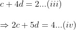 \\\\ c+4 d=2 ...(iii) \\\\ \Rightarrow 2 c+5 d=4 ... (iv)