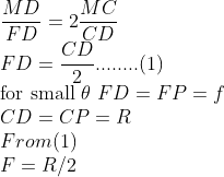 \\\\\frac{MD}{FD}=2\frac{MC}{CD}\\FD=\frac{CD}{2}........(1)\\\text{for small}\ \theta\ FD=FP=f\\CD=CP=R\\From(1)\\F=R/2