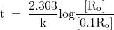 \\\\\mathrm{t\: =\: \frac{2.303}{k}log\frac{[R_{o}]}{[0.1R_{o}]}}