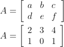 \\\\A=\left[\begin{array}{lll}a & b & c \\ d & e & f\end{array}\right] \\\\ A=\left[\begin{array}{lll}2 & 3 & 4 \\ 1 & 0 & 1\end{array}\right]