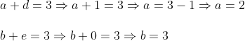 \\\\a+d=3 \Rightarrow a+1=3 \Rightarrow a=3-1 \Rightarrow a=2 \\\\ b+e=3 \Rightarrow b+0=3 \Rightarrow b=3