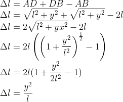 \\\Delta l=AD+DB-AB\\ \Delta l=\sqrt{l^{2}+y^{2}}+\sqrt{l^{2}+y^{2}}-2l\\ \Delta l=2\sqrt{l^{2}+yx^{2}}-2l\\ \Delta l=2l\left (\left ( 1+\frac{y^{2}}{l^{2}} \right )^{\frac{1}{2}}-1 \right )\\ \Delta l=2l(1+\frac{y^{2}}{2l^{2}}-1)\\ \Delta l=\frac{y^{2}}{l}