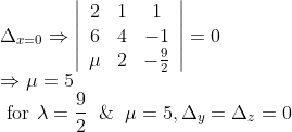 \\\Delta_{x=0} \Rightarrow\left|\begin{array}{ccc} 2 & 1 & 1 \\ 6 & 4 & -1 \\ \mu & 2 & -\frac{9}{2} \end{array}\right|=0 \\ \Rightarrow \mu=5 \\ \text { for } \lambda=\frac{9}{2}\;\; \&\;\; \mu=5, \Delta_{y}=\Delta_{z}=0