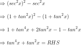 \Rightarrow (sec^2x)^2-sec^2x \ \Rightarrow (1+tan^2x)^2-(1+tan^2x)\ \Rightarrow 1+tan^4x+2tan^2x-1-tan^2x\ \Rightarrow tan^4x+tan^2x=RHS
