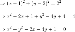 \Rightarrow (x-1)^2+(y-2)^2=2^2\ \Rightarrow x^2-2x+1+y^2-4y+4=4\ \Rightarrow x^2+y^2-2x-4y+1=0
