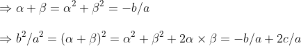 \Rightarrow alpha +eta = alpha ^2+ eta ^2=-b/a\ \Rightarrow b^2/a^2=(alpha +eta )^2=alpha ^2+eta ^2+2alpha 	imes eta =-b/a+2c/a