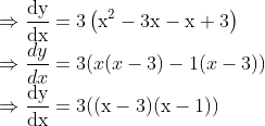 \\\Rightarrow \frac{\mathrm{dy}}{\mathrm{dx}}=3\left(\mathrm{x}^{2}-3 \mathrm{x}-\mathrm{x}+3\right)$ \\$\Rightarrow \frac{d y}{d x}=3(x(x-3)-1(x-3))$ \\$\Rightarrow \frac{\mathrm{dy}}{\mathrm{dx}}=3((\mathrm{x}-3)(\mathrm{x}-1))$