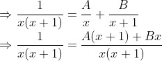 \\\Rightarrow \frac{1}{x(x+1)}=\frac{A}{x}+\frac{B}{x+1}$ \\$\Rightarrow \frac{1}{x(x+1)}=\frac{A(x+1)+B x}{x(x+1)}$