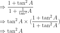 \\\Rightarrow \frac{1+\tan ^{2}A}{1+\frac{1}{\tan ^{2}}A}\\ \Rightarrow \tan^2A\times(\frac{1+\tan^2 A}{1+\tan^2A})\\ \Rightarrow \tan^2A