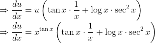 \\\Rightarrow \frac{d u}{d x}=u\left(\tan x \cdot \frac{1}{x}+\log x \cdot \sec ^{2} x\right) \\ \Rightarrow \frac{d u}{d x}=x^{\tan x}\left(\tan x \cdot \frac{1}{x}+\log x \cdot \sec ^{2} x\right)