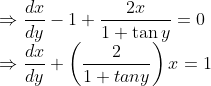 \\\Rightarrow \frac{d x}{d y}-1+\frac{2 x}{1+\tan y}=0$ \\$\Rightarrow \frac{d x}{d y}+\left(\frac{2}{1+t a n y}\right) x=1$