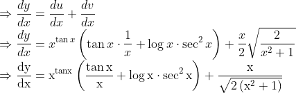 \\\Rightarrow \frac{d y}{d x}=\frac{d u}{d x}+\frac{d v}{d x}$ \\$\Rightarrow \frac{d y}{d x}=x^{\tan x}\left(\tan x \cdot \frac{1}{x}+\log x \cdot \sec ^{2} x\right)+\frac{x}{2} \sqrt{\frac{2}{x^{2}+1}}$ \\$\Rightarrow \frac{\mathrm{dy}}{\mathrm{dx}}=\mathrm{x}^{\operatorname{tanx}}\left(\frac{\tan \mathrm{x}}{\mathrm{x}}+\log \mathrm{x} \cdot \sec ^{2} \mathrm{x}\right)+\frac{\mathrm{x}}{\sqrt{2\left(\mathrm{x}^{2}+1\right)}}$