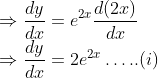 \\\Rightarrow \frac{d y}{d x}=e^{2 x} \frac{d(2 x)}{d x}$ \\$\Rightarrow \frac{d y}{d x}=2 e^{2 x} \ldots . .$(i)
