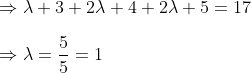 \\\Rightarrow \lambda+3+2 \lambda+4+2 \lambda+5=17\\\\\Rightarrow \lambda=\frac{5}{5}=1