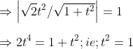 \Rightarrow left | sqrt2t^2/sqrt1+t^2 
ight |=1\ \Rightarrow 2t^4=1+t^2 ;ie;t^2=1