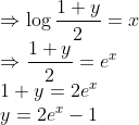 \\\Rightarrow \log \frac{1+y}{2}=x$ \\$\Rightarrow \frac{1+y}{2}=e^{x}$ \\$1+y=2 e^{x}$ \\$y=2 e^{x}-1$
