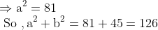 \\\Rightarrow \mathrm{a}^{2}=81\\ \text { So }, \mathrm{a}^{2}+\mathrm{b}^{2}=81+45=126