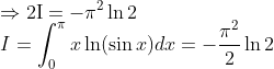 \\\Rightarrow 2 \mathrm{I}=-\pi^{2} \ln 2 \\ \quad I=\int_{0}^{\pi} x \ln (\sin x) d x=-\frac{\pi^{2}}{2} \ln 2