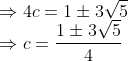 \\\Rightarrow 4 c=1 \pm 3 \sqrt{5} \\\Rightarrow c=\frac{1 \pm 3 \sqrt{5}}{4}