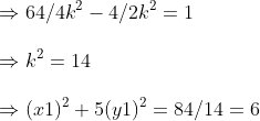 \Rightarrow 64/4k^2-4/2k^2=1\ \Rightarrow k^2=14\ \Rightarrow (x1)^2+5(y1)^2=84/14=6